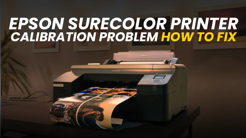 Epson SureColor Printer Calibration Problems: How to Fix