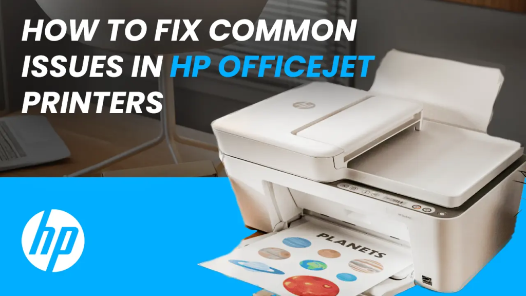 How to Fix Common Issues in HP OfficeJet Printers