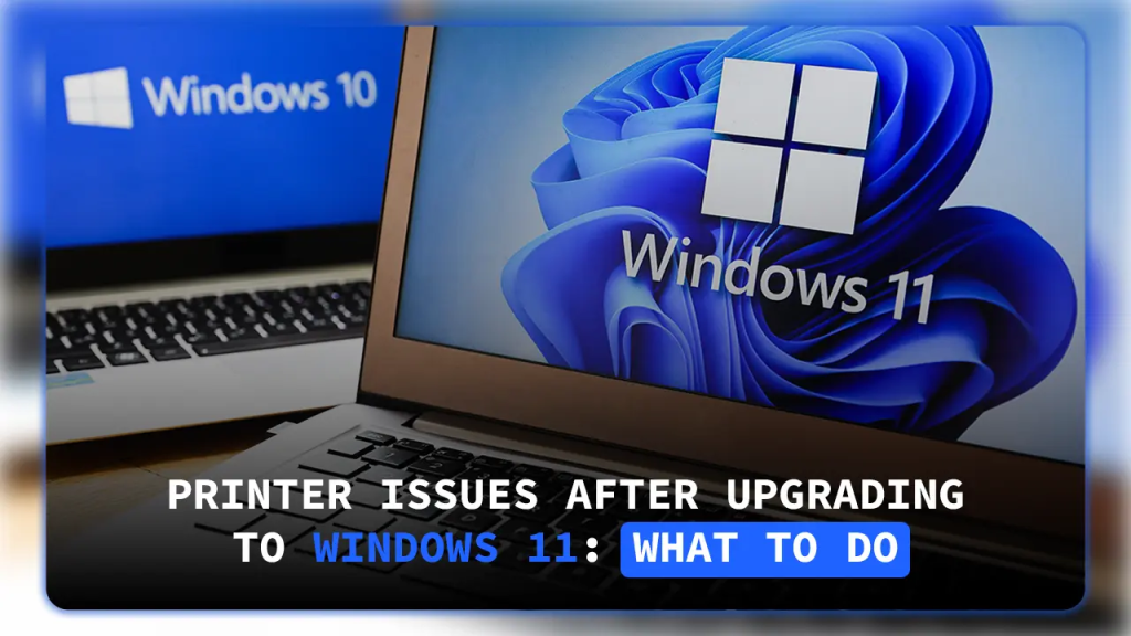 Printer Issues After Upgrading to Windows 11: What to Do